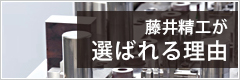 藤井精工が選ばれる理由