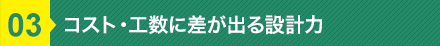 コスト・工数に差が出る設計力